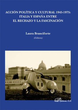 ACCI�N POL�TICA Y CULTURAL 1945-1975. ITALIA Y ESPA�A ENTRE EL RECHAZO Y LA FASC
