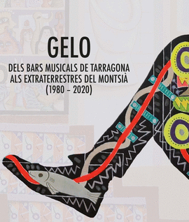 GELO. DELS BARS MUSICALS DE TARRAGONA ALS EXTRATERRESTRES DEL MONTSI (1980-2020