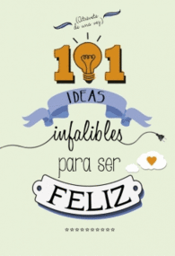 101 IDEAS INFALIBLES PARA SER FELIZ