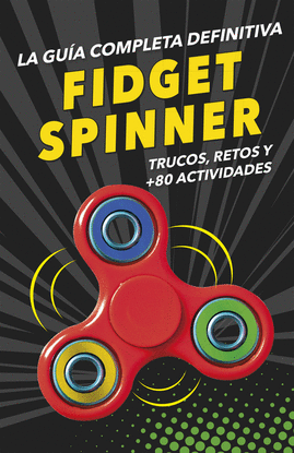 FIDGET SPINNERS. LA GUA COMPLETA DEFINITIVA