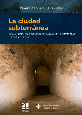 LA CIUDAD SUBTERRANEA. CUEVAS, SOTANOS Y REFUGIOS ANTIAEREOS EN C