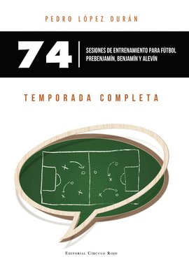 74 SESIONES DE ENTRENAMIENTO PARA FUTBOL PREBENJAMÍN, BENJAMÍN Y ALE