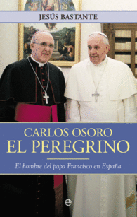 CARLOS OSORO EL PEREGRINO EL HOMBRE DEL PAPA FRANC