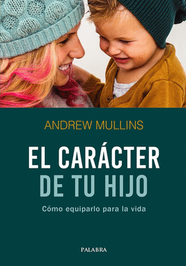EL CAR�CTER DE TU HIJO. C�MO EQUIPARLO PARA LA VIDA