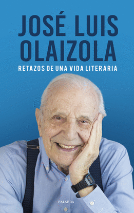 JOS LUIS OLAIZOLA. RETAZOS DE UNA VIDA LITERARIA