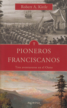 PIONEROS FRANCISCANOS. TRES AVENTUREROS DEL OESTE