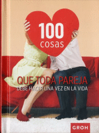 100 COSAS QUE TODA PAREJA DEBE HACER UNA VEZ EN LA VIDA