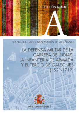 LA DEFENSA MILITAR DE LA CARRERA DE INDIAS. LA INFANTER�A DE ARMADA Y EL TERCIO DE GALEONES (1521-1717