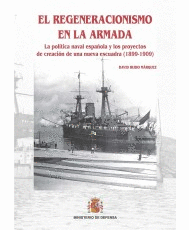 EL REGENERACIONISMO EN LA ARMADA : LA POLTICA NAVAL ESPAOLA Y LOS PROYECTOS DE CREACIN DE UNA NUEVA ESCUADRA (1899-1909)