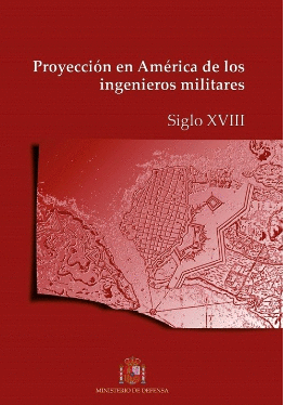 PROYECCI�N EN AM�RICA DE LOS INGENIEROS MILITARES SIGLO XVIII