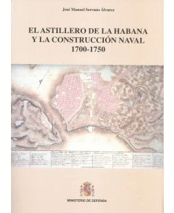 EL ASTILLERO DE LA HABANA EN EL SIGLO XVIII. HISTORIA Y CONSTRUCCIN NAVAL (1700-1805)