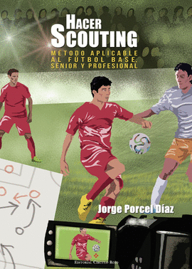 HACER SCOUTING: M�TODO APLICADO AL FUTBOL BASE, SENIOR Y PROFESIONAL