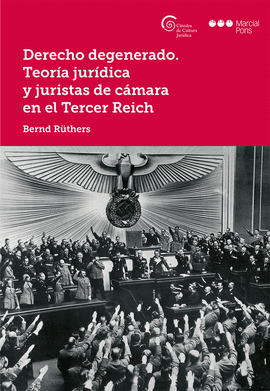 DERECHO DEGENERADO. TEORA JURDICA Y JURISTAS DE CMARA EN EL TERCER REICH