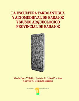 LA ESCULTURA TARDOANTIGUA Y ALTOMEDIEVAL DE BADAJOZ Y MUSEO ARQUEOLGICO PROVINC