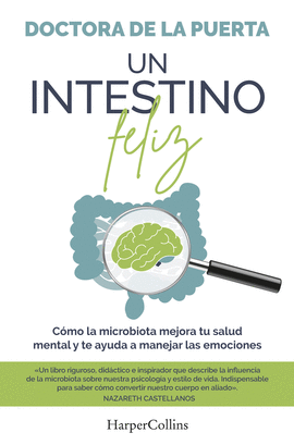 UN INTESTINO FELIZ. C�MO LA MICROBIOTA MEJORA TU SALUD MENTAL Y TE AYUDA A MANEJAR LAS EMOCIONES