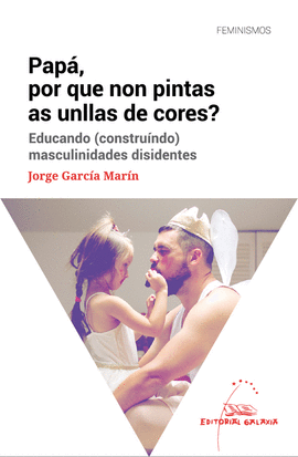 PAP, POR QUE NON PINTAS AS UNLLAS DE CORES? EDUCANDO (CONSTRUNDO) MASCULINIDAD