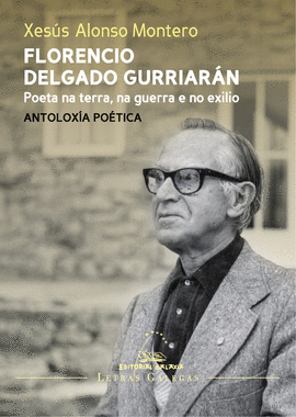 FLORENCIO DELGADO GURRIARN. POETA NA TERRA, NA GUERRA E NO EXILIO. ANTOLOXA PO