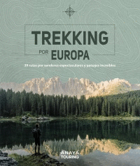TREKKING POR EUROPA. 39 RUTAS POR CAMINOS ESPECTACULARES Y PAISAJES INCRE�BLES