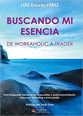 BUSCANDO MI ESENCIA: DE WORKAHOLIC A TRADER