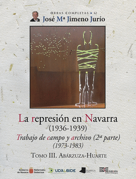 LA REPRESION EN NAVARRA (1936-1939) TOMO III. ABARZUZA-HUARTE