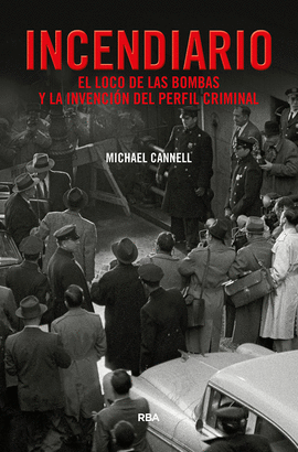 INCENDIARIO. EL LOCO DE LAS BOMBAS Y LA INVENCIN DEL PERFIL CRIMINAL