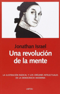 UNA REVOLUCI�N DE LA MENTE. LA ILUSTRACI�N RADICAL Y LOS OR�GENES INTELECTUALES