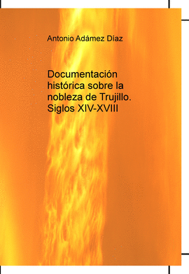 DOCUMENTACI�N HIST�RICA SOBRE LA NOBLEZA DE TRUJILLO. SIGLOS XIV-XVIII