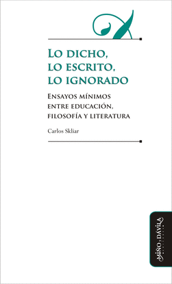 LO DICHO, LO ESCRITO, LO IGNORADO. ENSAYOS MNIMOS ENTRE EDUCACIN, FILOSOFA Y