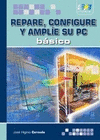 REPARE CONFIGURE Y AMPL�E SU PC B�SICO