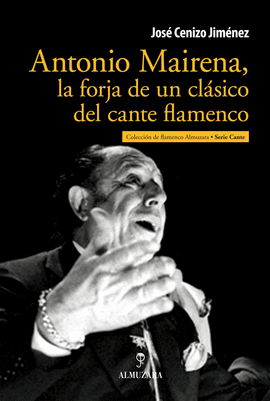 ANTONIO MAIRENA, LA FORJA DE UN CL�SICO DEL CANTE FLAMENCO