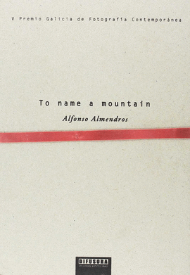 TO NAME A MOUNTAIN (V PR.GALICIA FOTOGRAFIA CONTEMPORANEA)