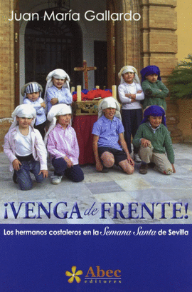 VENGA DE FRENTE! LOS HERMANOS COSTALEROS EN LA SEMANA SANTA DE SEVILLA