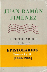 JUAN RAM�N JIM�NEZ, EPISTOLARIOS I Y II, 1898-1936