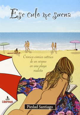 ESE CULO ME SUENA. CR�NICA C�MICO-SAT�RICA DE UN VERANO EN UNA PLAYA NUDISTA
