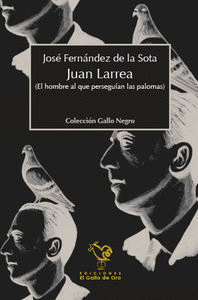 JUAN LARREA. EL HOMBRE AL QUE PERSEGUIAN LAS PALOMAS