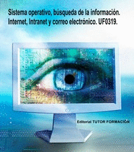 MANUAL SISTEMA OPERATIVO, BÚSQUEDA DE LA INFORMACIÓN: INTERNET/INTRANET Y CORREO ELECTRÓNICO UF0319