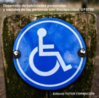 DESARROLLO DE HABILIDADES PERSONALES Y SOCIALES DE LAS PERSONAS CON DISCAPACIDAD UF0799