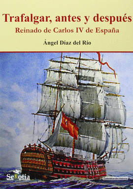 TRAFALGAR,  ANTES Y DESPUES. REINADO DE CARLOS IV DE ESPA�A