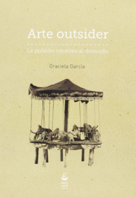 ARTE OUTSIDER. LA PULSI�N CREATIVA AL DESNUDO