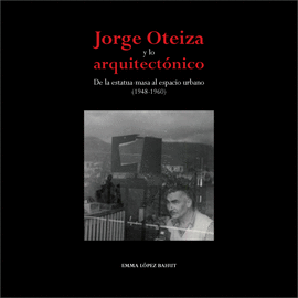 JORGE OTEIZA Y LO ARQUITECTONICO. DE LA ESTATUA MASA AL ESPACIO URBANO (1948-196