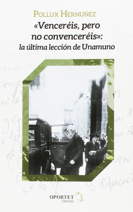 VENCERIS, PERO NO CONVENCERIS. LA LTIMA LECCIN DE UNAMUNO