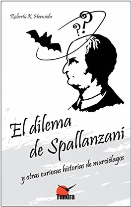 EL DILEMA DE SPALLANZANI: Y OTRAS CURIOSAS HISTORIAS DE MURCILAGOS
