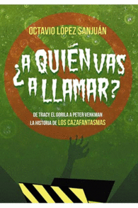 A QUI�N VAS A LLAMAR? LA HISTORIA DE LOS CAZAFANTASMAS