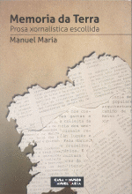 MEMORIA DA TERRA. PROSA XORNALISTICA ESCOLLIDA