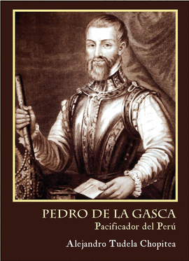 PEDRO DE LA GASCA, PACIFICADOR DEL PER�