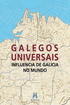GALEGOS UNIVERSAIS INFLUENCIA DE GALICIA NO MUNDO