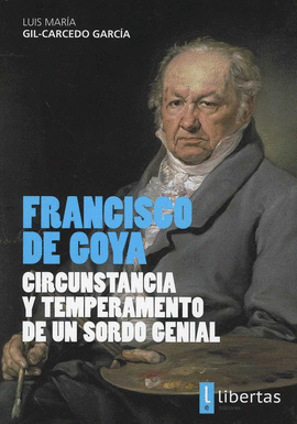 FRANCISCO DE GOYA. CIRCUNSTANCIA Y TEMPERAMENTO DE UN SORDO GENIAL