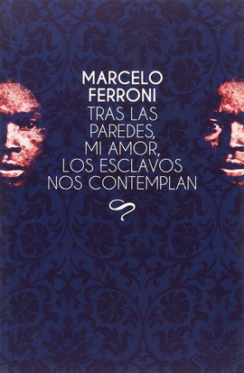 TRAS LAS PAREDES, MI AMOR, LOS ESCLAVOS NOS CONTEMPLAN