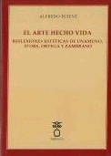 EL ARTE HECHO VIDA. REFLEXIONES EST�TICAS DE UNAMUNO, D'ORS, ORTEGA Y ZAMBRANO.