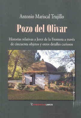 POZO DEL OLIVAR HISTORIAS RELATIVAS A JEREZ DE LA FRONTERA A TRAV�S DE CINCUENTA